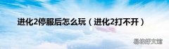 进化2打不开 进化2停服后怎么玩
