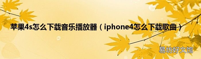 iphone4怎么下载歌曲 苹果4s怎么下载音乐播放器