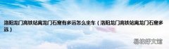洛阳龙门高铁站离龙门石窟多远 洛阳龙门高铁站离龙门石窟有多远怎么坐车