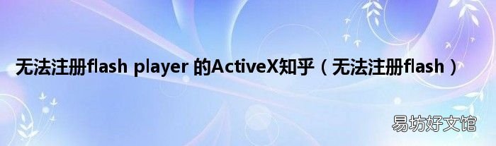 无法注册flash 无法注册flash player 的ActiveX知乎