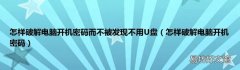 怎样破解电脑开机密码 怎样破解电脑开机密码而不被发现不用U盘