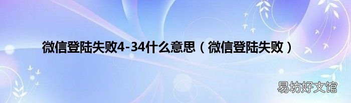 微信登陆失败 微信登陆失败4-34什么意思