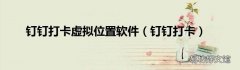 钉钉打卡 钉钉打卡虚拟位置软件