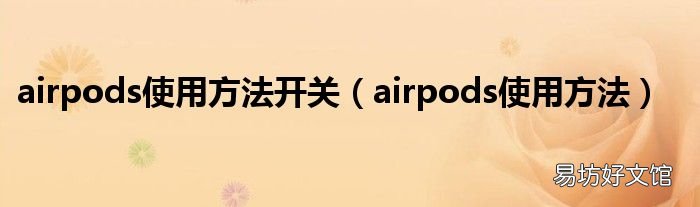 airpods使用方法 airpods使用方法开关