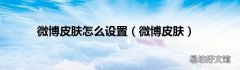 微博皮肤 微博皮肤怎么设置