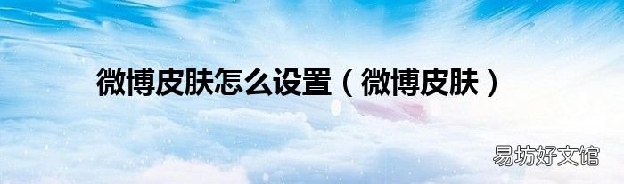 微博皮肤 微博皮肤怎么设置