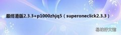 superoneclick2.3.3 最终港版2.3.3+p1000zhjq5
