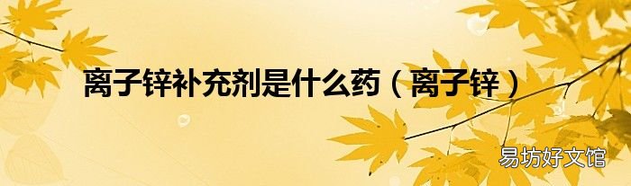 离子锌 离子锌补充剂是什么药