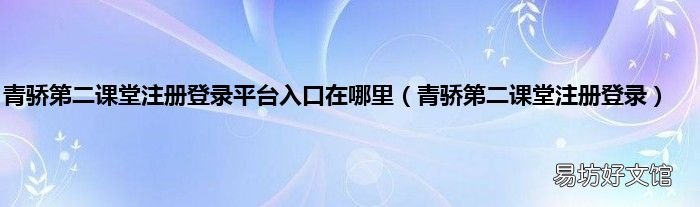 青骄第二课堂注册登录 青骄第二课堂注册登录平台入口在哪里