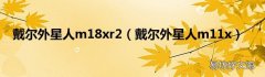 戴尔外星人m11x 戴尔外星人m18xr2