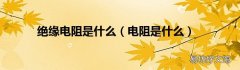电阻是什么 绝缘电阻是什么