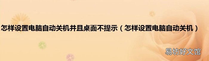怎样设置电脑自动关机 怎样设置电脑自动关机并且桌面不提示
