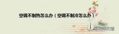 空调不制冷怎么办 空调不制热怎么办
