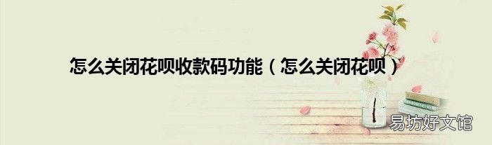 怎么关闭花呗 怎么关闭花呗收款码功能