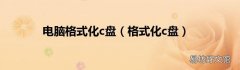 格式化c盘 电脑格式化c盘