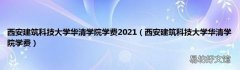 西安建筑科技大学华清学院学费 西安建筑科技大学华清学院学费2021