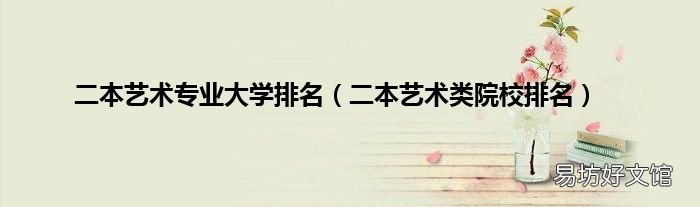 二本艺术类院校排名 二本艺术专业大学排名