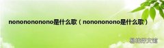 nonononono是什么歌 nononononono是什么歌