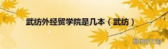 武纺 武纺外经贸学院是几本