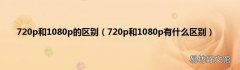 720p和1080p有什么区别 720p和1080p的区别