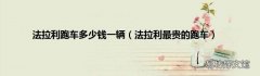 法拉利最贵的跑车 法拉利跑车多少钱一辆
