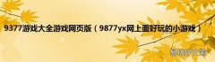 9877yx网上面好玩的小游戏 9377游戏大全游戏网页版