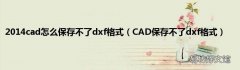 CAD保存不了dxf格式 2014cad怎么保存不了dxf格式