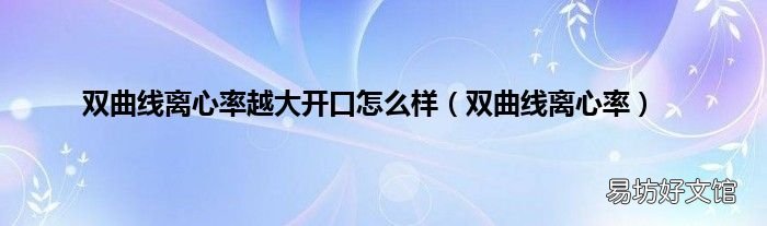 双曲线离心率 双曲线离心率越大开口怎么样