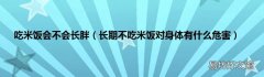 长期不吃米饭对身体有什么危害 吃米饭会不会长胖