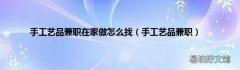 手工艺品兼职 手工艺品兼职在家做怎么找
