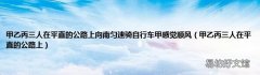 甲乙丙三人在平直的公路上 甲乙丙三人在平直的公路上向南匀速骑自行车甲感觉顺风