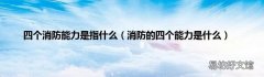 消防的四个能力是什么 四个消防能力是指什么