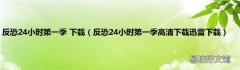 反恐24小时第一季高清下载迅雷下载 反恐24小时第一季 下载