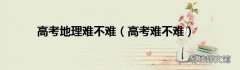 高考难不难 高考地理难不难