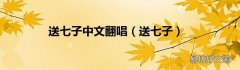 送七子 送七子中文翻唱