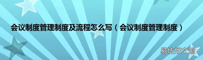 会议制度管理制度 会议制度管理制度及流程怎么写