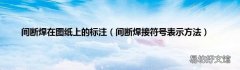 间断焊接符号表示方法 间断焊在图纸上的标注