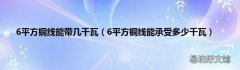 6平方铜线能承受多少千瓦 6平方铜线能带几千瓦
