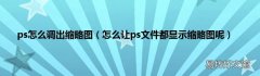 怎么让ps文件都显示缩略图呢 ps怎么调出缩略图