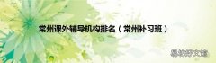 常州补习班 常州课外辅导机构排名
