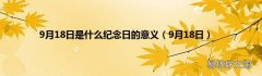 9月18日 9月18日是什么纪念日的意义