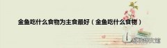 金鱼吃什么食物 金鱼吃什么食物为主食最好