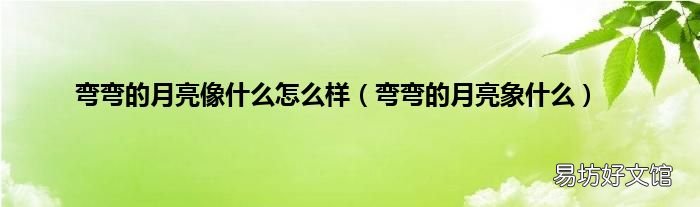 弯弯的月亮象什么 弯弯的月亮像什么怎么样