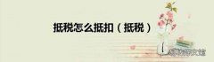 抵税 抵税怎么抵扣