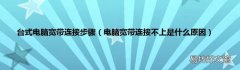 电脑宽带连接不上是什么原因 台式电脑宽带连接步骤