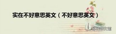 不好意思英文 实在不好意思英文