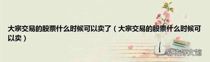 大宗交易的股票什么时候可以卖 大宗交易的股票什么时候可以卖了