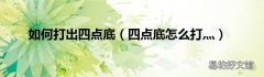 四点底怎么打灬 如何打出四点底