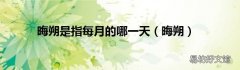 晦朔 晦朔是指每月的哪一天