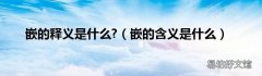 嵌的含义是什么 嵌的释义是什么?